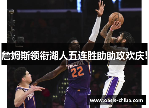 詹姆斯领衔湖人五连胜助助攻欢庆!